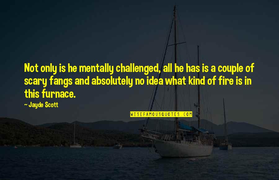 Challenged Quotes By Jayde Scott: Not only is he mentally challenged, all he