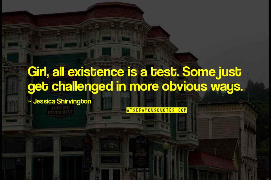 Challenged Quotes By Jessica Shirvington: Girl, all existence is a test. Some just