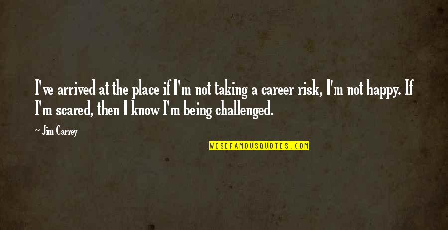 Challenged Quotes By Jim Carrey: I've arrived at the place if I'm not