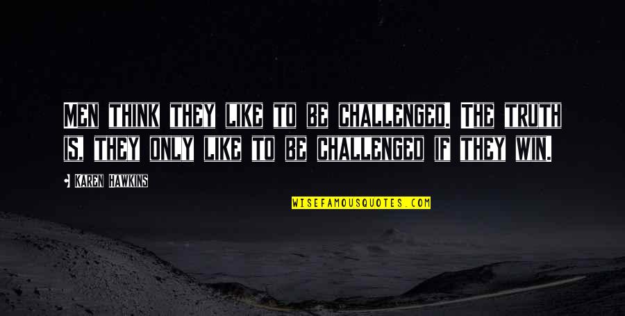 Challenged Quotes By Karen Hawkins: Men think they like to be challenged. The