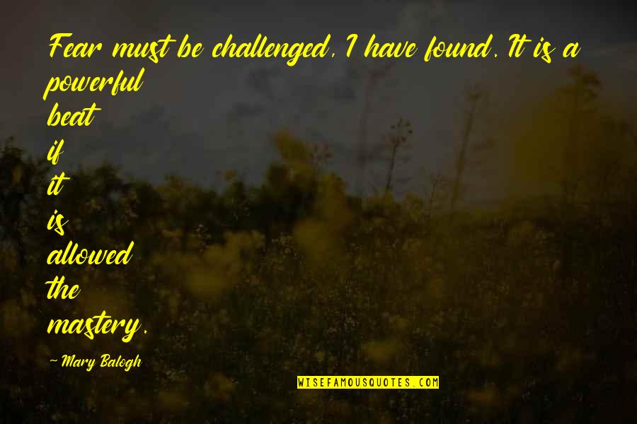 Challenged Quotes By Mary Balogh: Fear must be challenged, I have found. It
