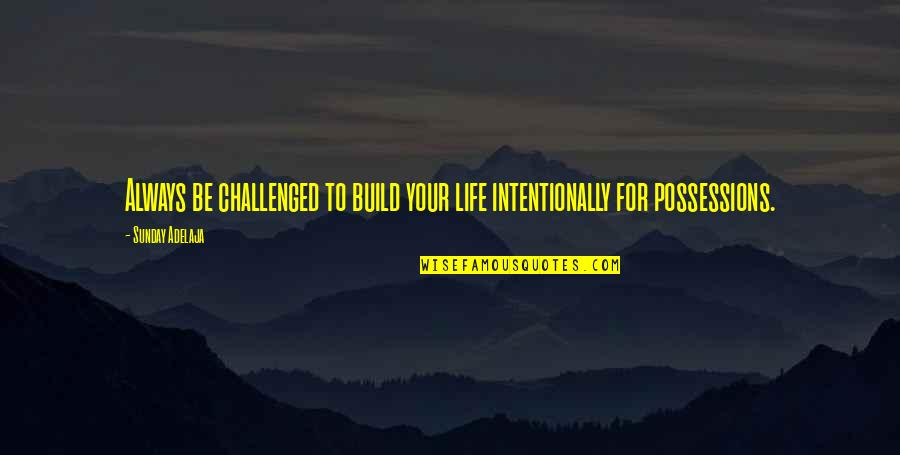 Challenged Quotes By Sunday Adelaja: Always be challenged to build your life intentionally