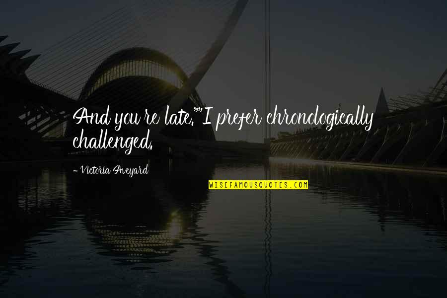 Challenged Quotes By Victoria Aveyard: And you're late.""I prefer chronologically challenged.