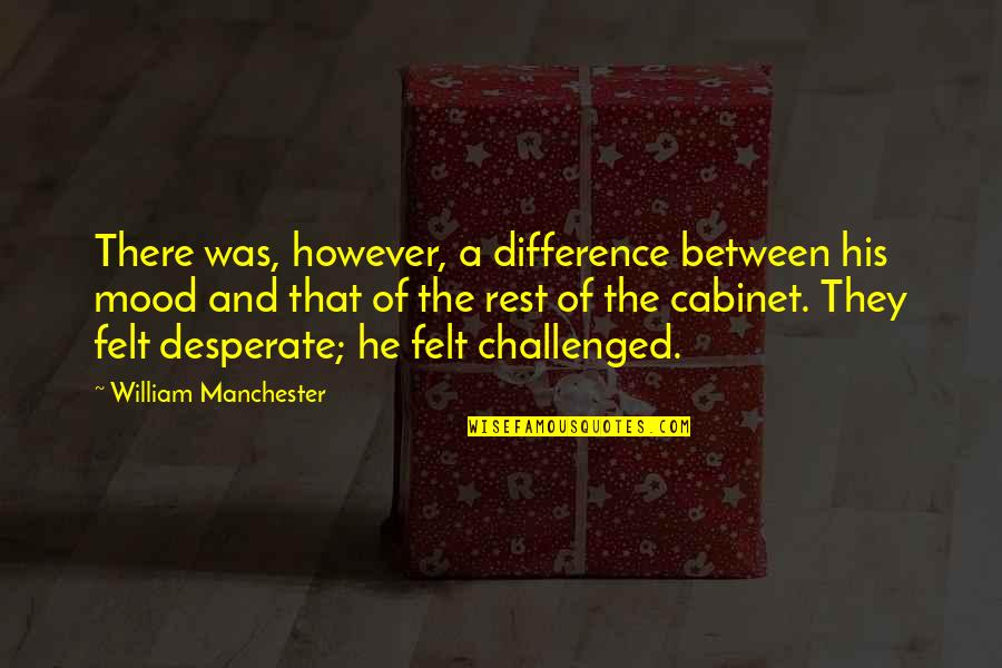 Challenged Quotes By William Manchester: There was, however, a difference between his mood