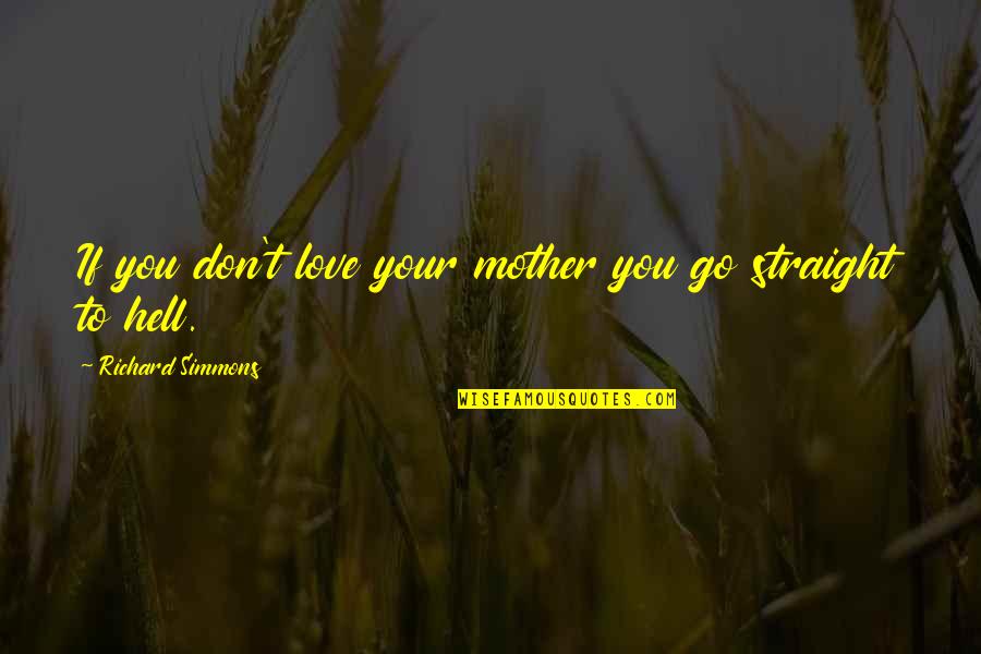 Challenger Deep Quotes By Richard Simmons: If you don't love your mother you go Challenger Deep Quotes By Richard Simmons: If you don't love your mother you go