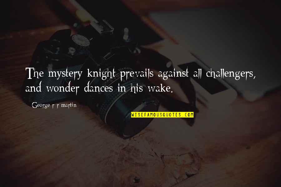 Challengers Quotes By George R R Martin: The mystery knight prevails against all challengers, and Challengers Quotes By George R R Martin: The mystery knight prevails against all challengers, and