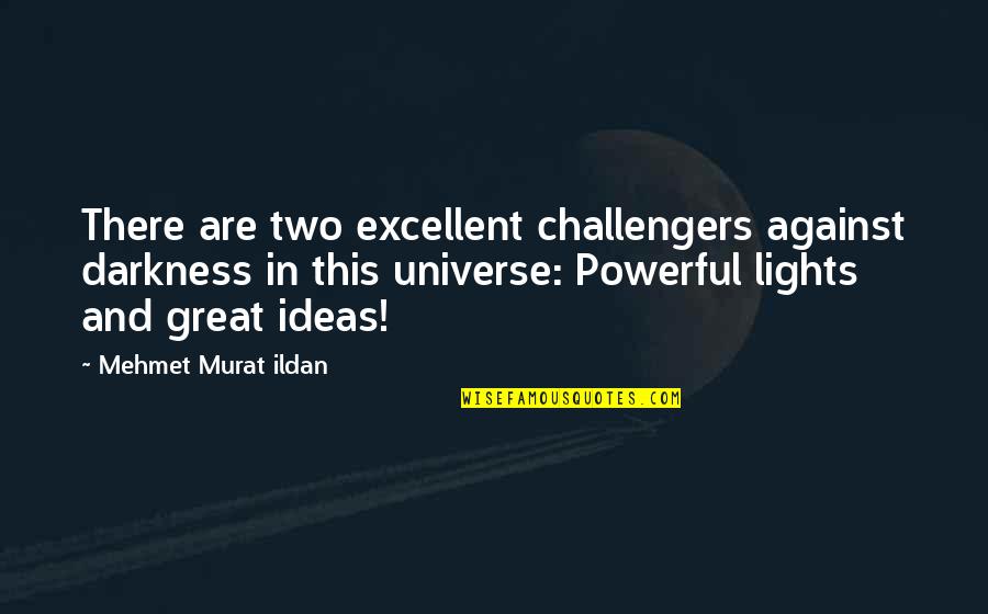 Challengers Quotes By Mehmet Murat Ildan: There are two excellent challengers against darkness in