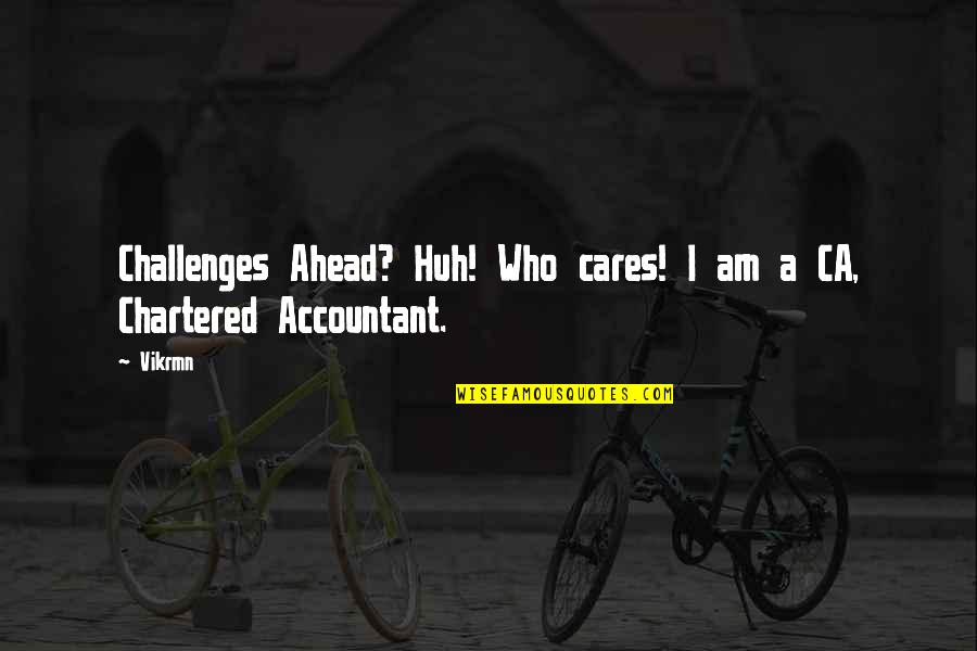 Challenges Ahead Quotes By Vikrmn: Challenges Ahead? Huh! Who cares! I am a