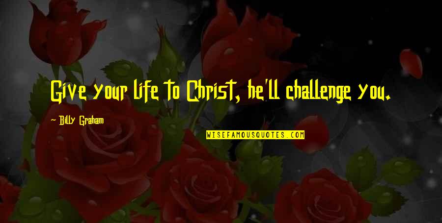 Challenges And Choices Quotes By Billy Graham: Give your life to Christ, he'll challenge you.