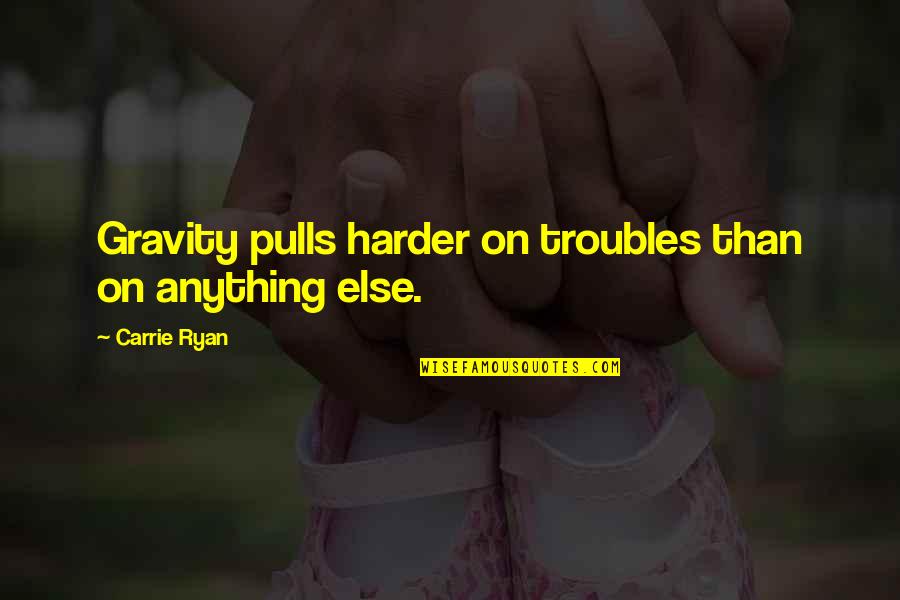 Challenges And Choices Quotes By Carrie Ryan: Gravity pulls harder on troubles than on anything