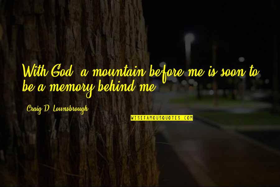 Challenges And Determination Quotes By Craig D. Lounsbrough: With God, a mountain before me is soon