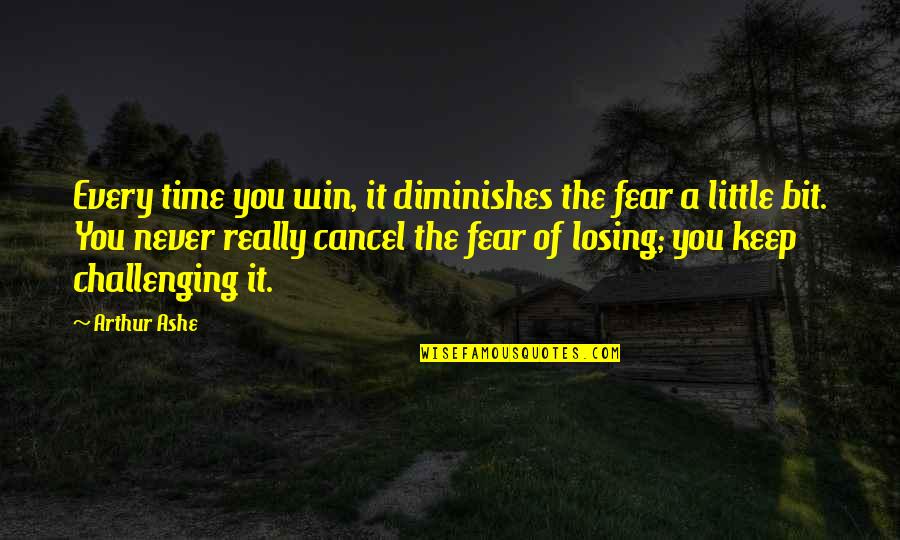 Challenges And Fear Quotes By Arthur Ashe: Every time you win, it diminishes the fear