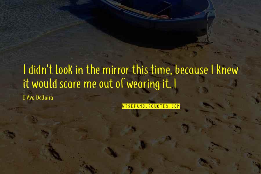 Challenges And Fear Quotes By Ava Dellaira: I didn't look in the mirror this time,