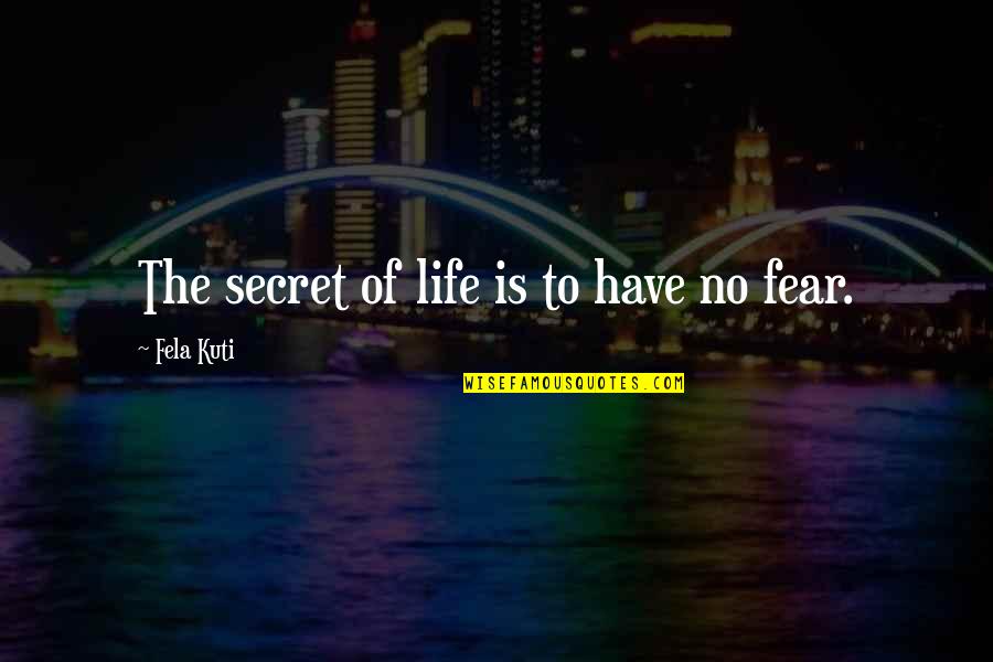 Challenges And Goals Quotes By Fela Kuti: The secret of life is to have no