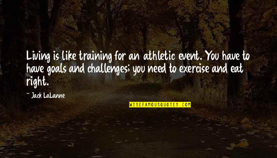 Challenges And Goals Quotes By Jack LaLanne: Living is like training for an athletic event.