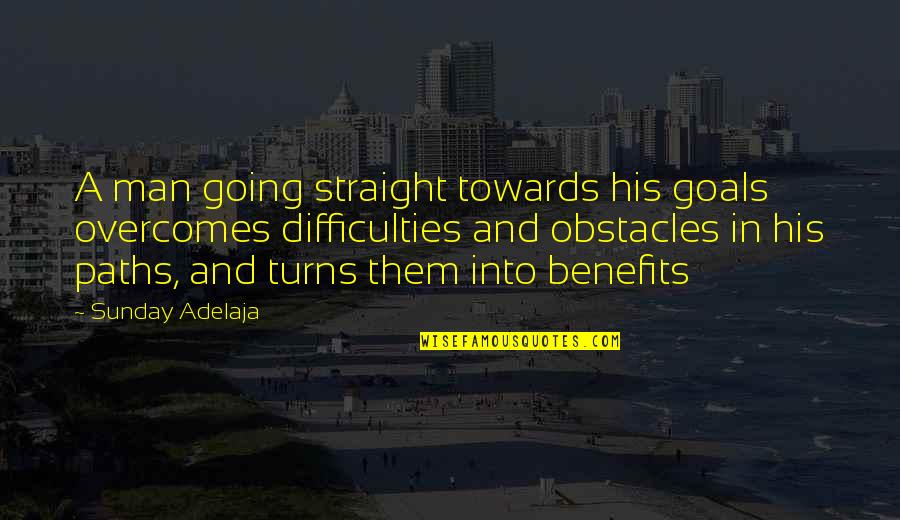 Challenges And Goals Quotes By Sunday Adelaja: A man going straight towards his goals overcomes