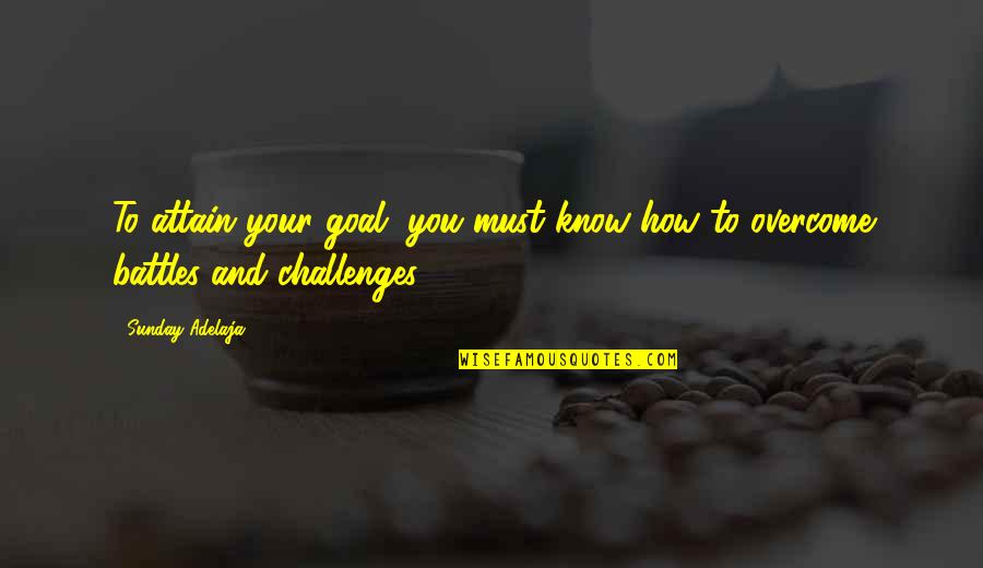 Challenges And Goals Quotes By Sunday Adelaja: To attain your goal, you must know how