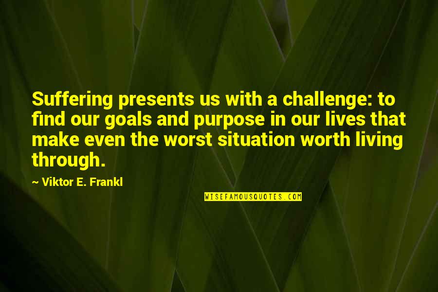 Challenges And Goals Quotes By Viktor E. Frankl: Suffering presents us with a challenge: to find
