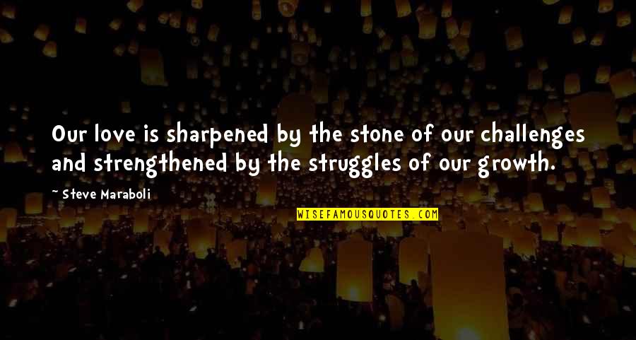 Challenges And Happiness Quotes By Steve Maraboli: Our love is sharpened by the stone of