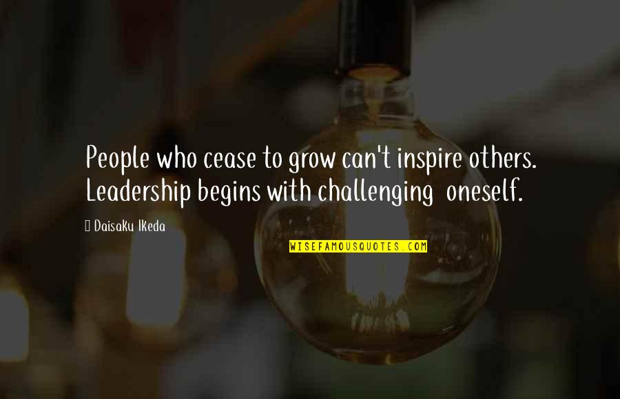 Challenges And Leadership Quotes By Daisaku Ikeda: People who cease to grow can't inspire others.