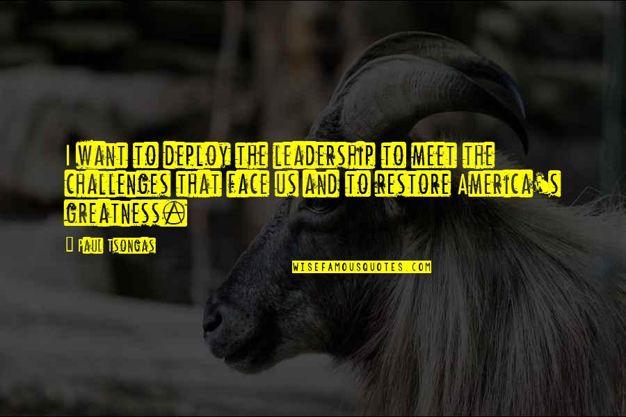 Challenges And Leadership Quotes By Paul Tsongas: I want to deploy the leadership to meet
