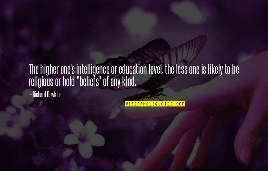 Challenges And Leadership Quotes By Richard Dawkins: The higher one's intelligence or education level, the