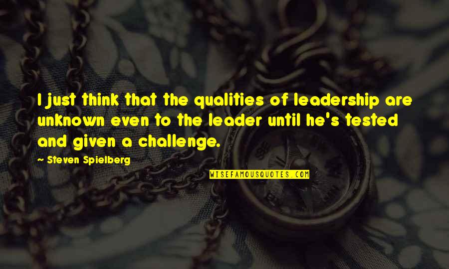 Challenges And Leadership Quotes By Steven Spielberg: I just think that the qualities of leadership