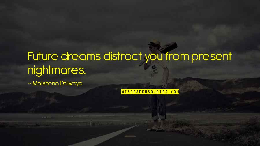 Challenges And Obstacles Quotes By Matshona Dhliwayo: Future dreams distract you from present nightmares.