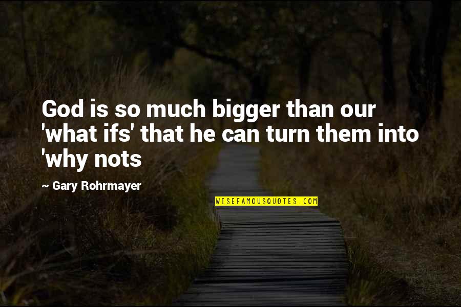 Challenges And Overcoming Them Quotes By Gary Rohrmayer: God is so much bigger than our 'what