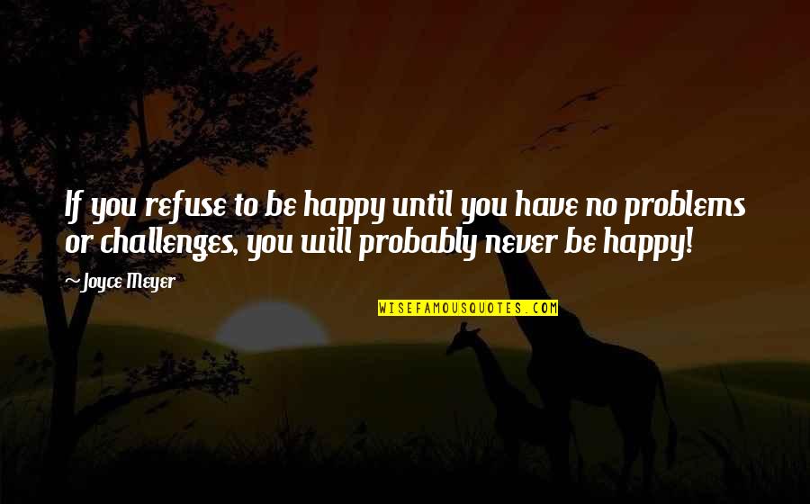 Challenges And Problems Quotes By Joyce Meyer: If you refuse to be happy until you