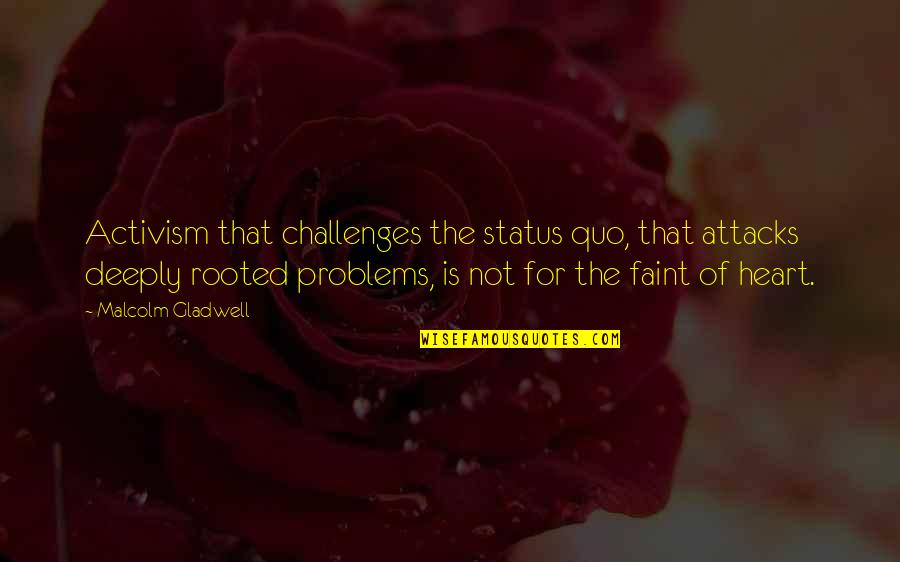 Challenges And Problems Quotes By Malcolm Gladwell: Activism that challenges the status quo, that attacks