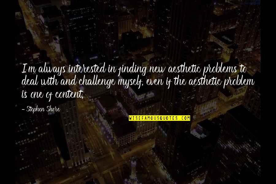 Challenges And Problems Quotes By Stephen Shore: I'm always interested in finding new aesthetic problems