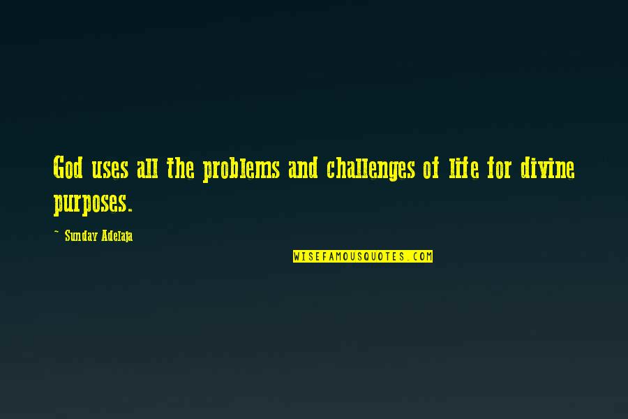Challenges And Problems Quotes By Sunday Adelaja: God uses all the problems and challenges of