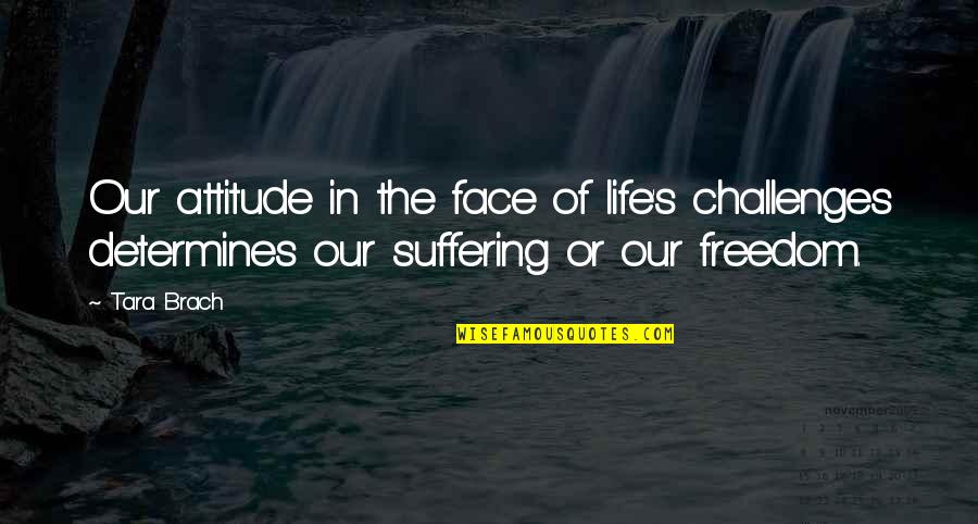 Challenges Attitude Quotes By Tara Brach: Our attitude in the face of life's challenges