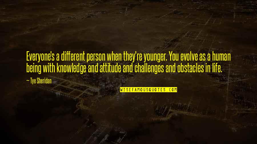 Challenges Attitude Quotes By Tye Sheridan: Everyone's a different person when they're younger. You