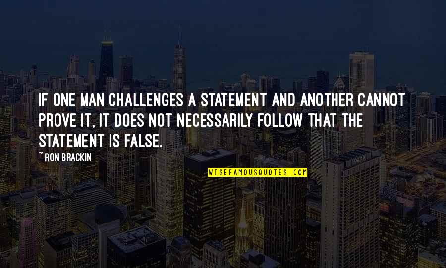 Challenges Bible Quotes By Ron Brackin: If one man challenges a statement and another