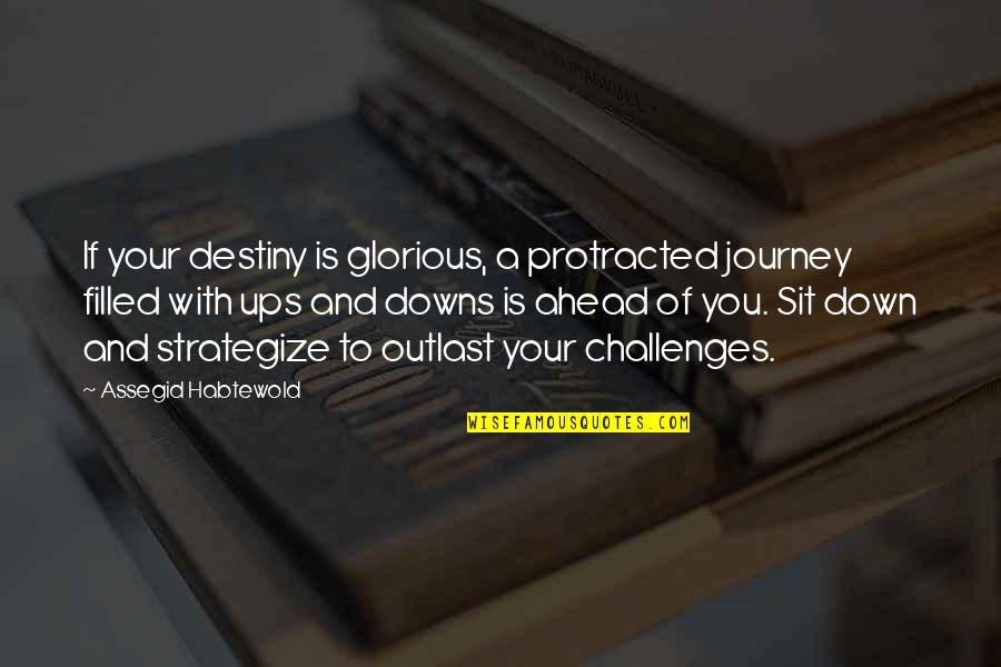 Challenges In A Journey Quotes By Assegid Habtewold: If your destiny is glorious, a protracted journey