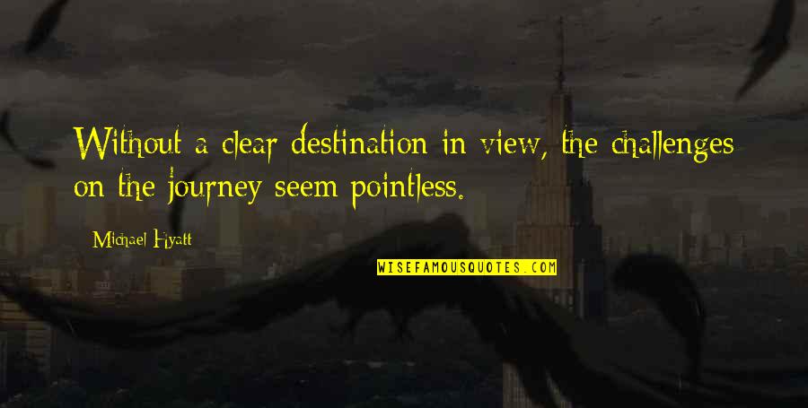 Challenges In A Journey Quotes By Michael Hyatt: Without a clear destination in view, the challenges
