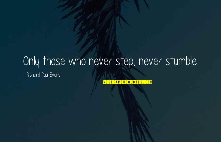 Challenges In A Journey Quotes By Richard Paul Evans: Only those who never step, never stumble.