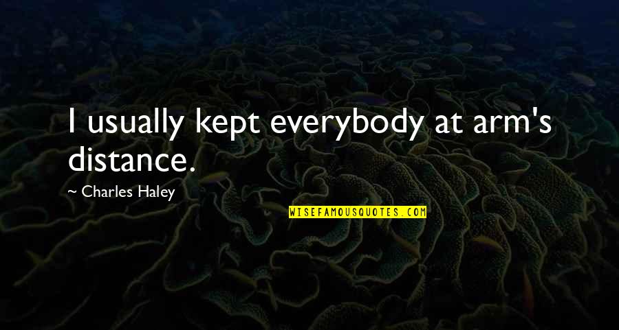 Challenges In Business Quotes By Charles Haley: I usually kept everybody at arm's distance.