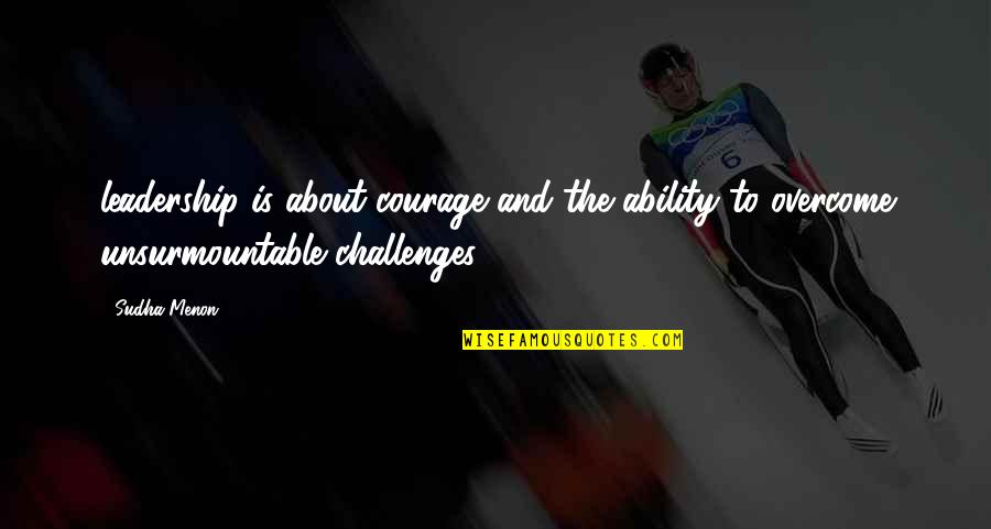 Challenges In Leadership Quotes By Sudha Menon: leadership is about courage and the ability to
