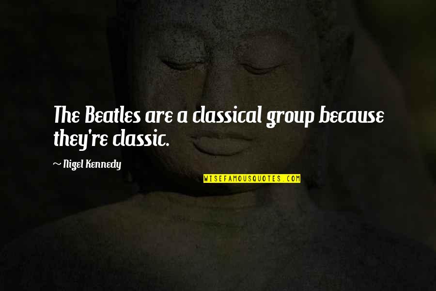 Challenges In Life Pinterest Quotes By Nigel Kennedy: The Beatles are a classical group because they're Challenges In Life Pinterest Quotes By Nigel Kennedy: The Beatles are a classical group because they're
