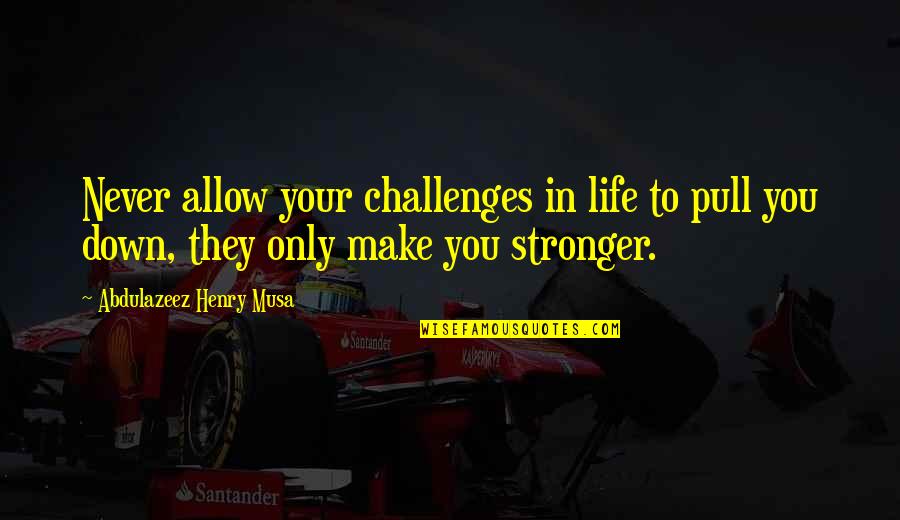 Challenges In Life Quotes By Abdulazeez Henry Musa: Never allow your challenges in life to pull