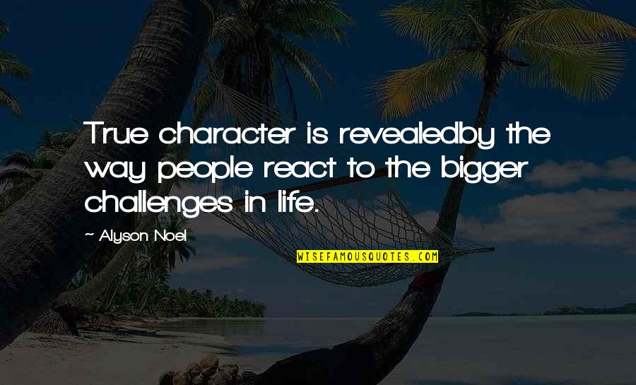 Challenges In Life Quotes By Alyson Noel: True character is revealedby the way people react