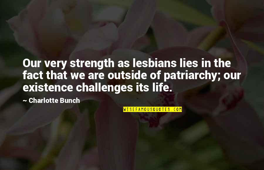 Challenges In Life Quotes By Charlotte Bunch: Our very strength as lesbians lies in the