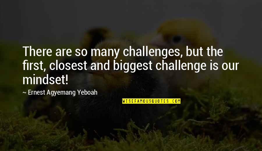 Challenges In Life Quotes By Ernest Agyemang Yeboah: There are so many challenges, but the first,
