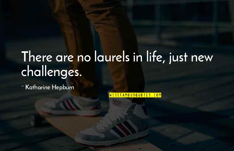 Challenges In Life Quotes By Katharine Hepburn: There are no laurels in life, just new