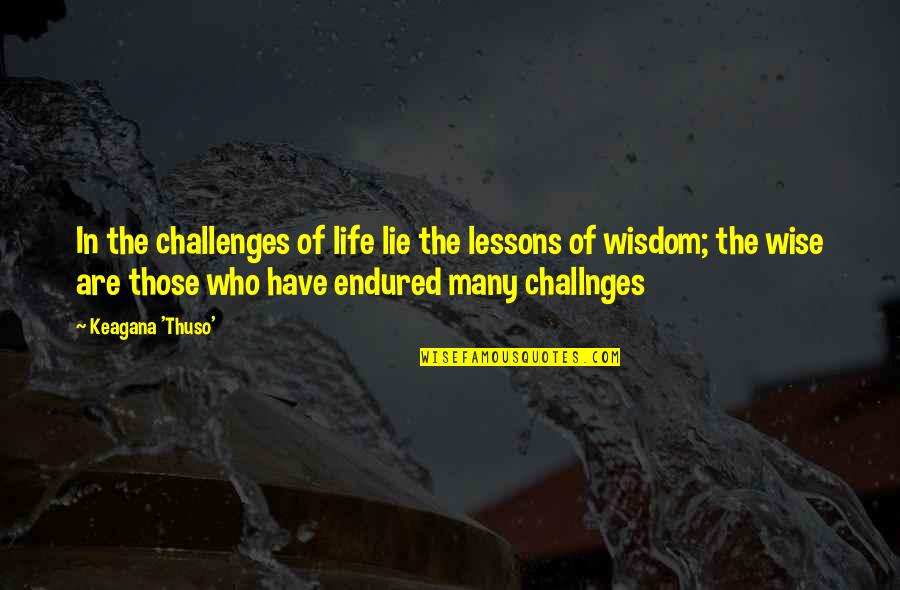 Challenges In Life Quotes By Keagana 'Thuso': In the challenges of life lie the lessons