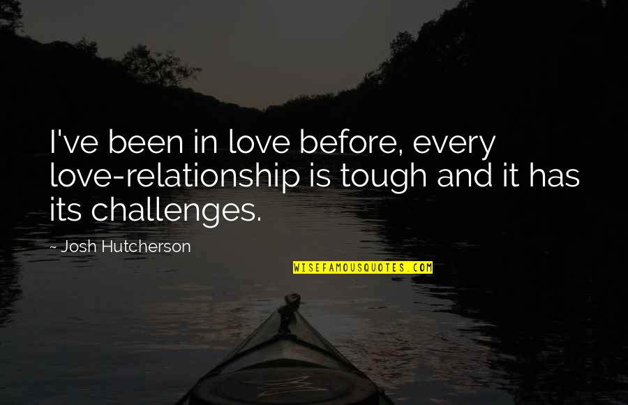 Challenges In Love Quotes By Josh Hutcherson: I've been in love before, every love-relationship is
