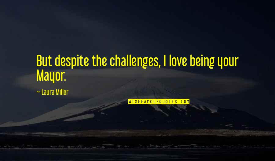 Challenges In Love Quotes By Laura Miller: But despite the challenges, I love being your